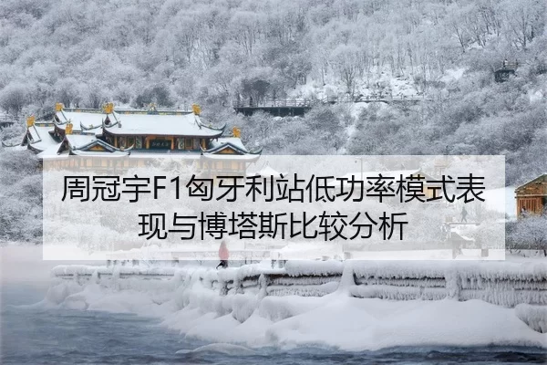 周冠宇F1匈牙利站低功率模式表现与博塔斯比较分析