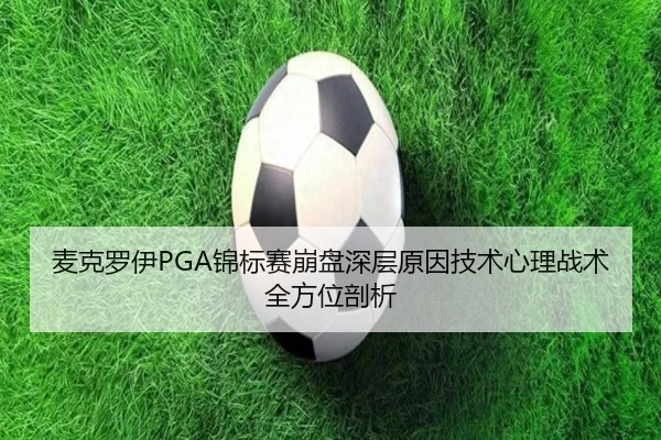 麦克罗伊PGA锦标赛崩盘深层原因技术心理战术全方位剖析