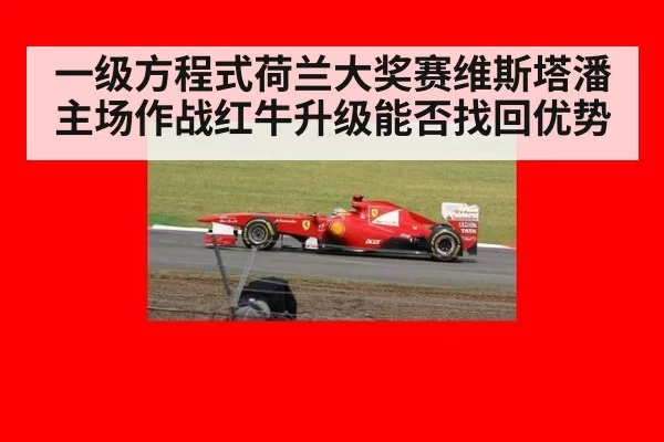 一级方程式荷兰大奖赛维斯塔潘主场作战红牛升级能否找回优势
